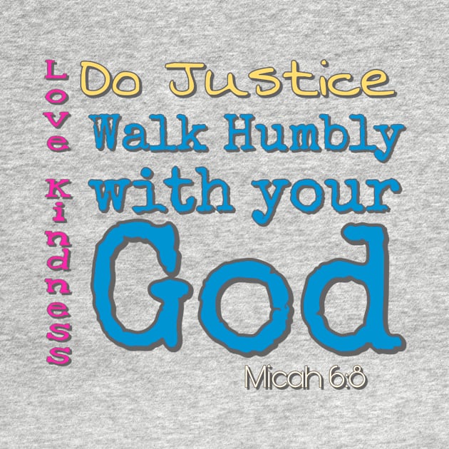 Do Justice, Love Kindness, Walk humbly with your God by AlondraHanley